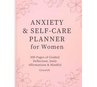 Anxiety & Self-Care Planner for Women: 100 Pages of Guided Reflection, Daily Affirmations & Mindful Growth