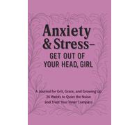 Anxiety & Stress - Get Out of Your Head, Girl: 36 Weeks to Quiet the Chaos and Trust Your Inner Compass