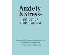 Anxiety & Stress - Get Out of Your Head, Girl: 36 Weeks to Quiet the Chaos and Trust Your Inner Compass