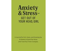 Anxiety & Stress - Get Out of Your Head, Girl: 36 Weeks to Quiet the Chaos and Trust Your Inner Compass