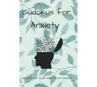 Anxiety Sudoku Puzzles: Anxiety Sudoku Puzzles: Sudoku Puzzles to Help with Anxiety, Calming Your Mind and Thoughts / Help Relax and Calm Your Anxiety ... 110 Pages / 50+ Puzzles / Solutions Included