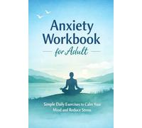 Anxiety Workbook for Adults: Simple Daily Exercises to Calm Your Mind and Reduce Stress