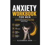 Anxiety Workbook for Men: A Practical Guide to Managing Anxiety, Stopping Overthinking and Reclaiming Your Peace of Mind Without Therapy