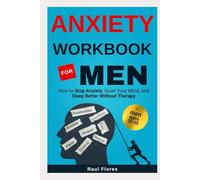 Anxiety Workbook for Men: How to Stop Anxiety, Quiet Your Mind, and Sleep Better Without Therapy