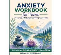Anxiety Workbook for Teens: CBT Exercises, Mindfulness Activities, and Journaling Prompts to Calm Overthinking, Reduce Stress, and Build Confidence