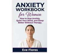 Anxiety Workbook for Women: How to Stop Anxiety, Quiet Your Mind, and Sleep Better Without Therapy