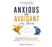 Anxious and Avoidant in Love: How to Stop the Push-Pull Dynamic, Understand Your Attachment Style, and Create a Secure, Lasting Relationship