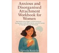Anxious and Disorganised Attachment Workbook for Women: Heal Relationship Triggers, Soothe Emotional Dysregulation, Build Secure Bonds using CBT, Somatic & Polyvagal-Informed Techniques