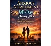 Anxious Attachment 90-Day Recovery Plan: Practical Daily Exercises to Transform Your Relationships and Break the Anxiety Cycle