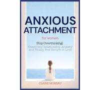 Anxious Attachment Book for Women: Stop Overthinking, Overcome Relationship Anxiety, and Finally Feel Secure in Love