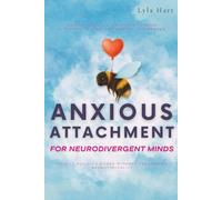 Anxious Attachment for Neurodivergent Minds: Navigating Love, Pressure to Mask Authentic Selves, and Sensory Overwhelm - Finally Building Bonds Without Performing Neurotypicality