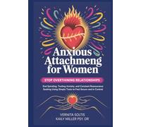 Anxious Attachment for Women: Stop Overthinking Relationships, End Spiraling, Texting Anxiety and: Constant Reassurance Seeking, Using Simple Tools to Feel Secure and In Control