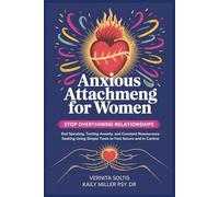Anxious Attachment for Women: Stop Overthinking Relationships, End Spiraling, Texting Anxiety and: Constant Reassurance Seeking, Using Simple Tools to Feel Secure and In Control
