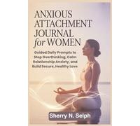 Anxious Attachment Journal for Women: Guided Daily Prompts to Stop Overthinking, Calm Relationship Anxiety, and Build Secure, Healthy Love