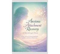 ANXIOUS ATTACHMENT RECOVERY FOR NEURODIVERGENT WOMEN: A CLEAR PATH TO EMOTIONAL REGULATION, CONFIDENCE, AND SECURE RELATIONSHIPS