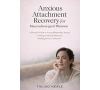 Anxious Attachment Recovery for Neurodivergent Women: A Practical Guide to Easing Relationship Anxiety, Creating Emotional Safety, and Building Secure Connection
