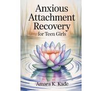 Anxious attachment recovery for teen girls: Healing the Fear of Rejection and Letting Go of Anxiety to Feel Safe in Love and Connection