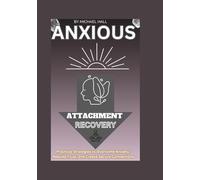 Anxious Attachment Recovery: Practical Strategies to Overcome Anxiety, Rebuild Trust, and Create Secure Connections