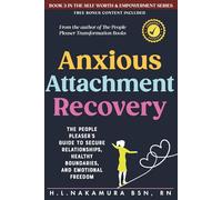 Anxious Attachment Recovery: The People Pleaser's Guide To Secure Relationships, Healthy Boundaries, and Emotional Freedom