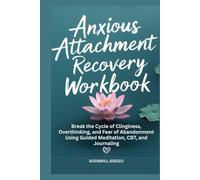 Anxious Attachment Recovery Workbook: Break the Cycle of Clinginess, Overthinking, and Fear of Abandonment Using Guided Meditation, CBT, and Journaling
