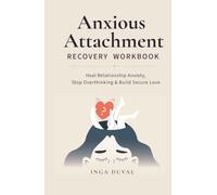Anxious Attachment Recovery Workbook: Heal Relationship Anxiety, Stop Overthinking, and Build Secure Love