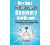 Anxious Attachment Recovery Workbook: Practical Exercises to Overcome Insecurity, Build Trust, Strengthen Resilience, and Cultivate Emotional Freedom to Secure Lasting Relationships