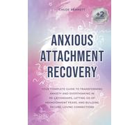 Anxious Attachment Recovery: Your Complete Guide to Transforming Anxiety and Overthinking in Re-lationships, Letting Go of Abandonment Fears, and Building Secure, Loving Connections