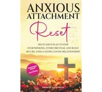 Anxious Attachment Reset: Trust God’s Plan to Stop Overthinking, Overcome Fear, and Build Secure, Long-lasting Loving Relationships