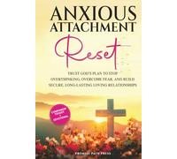 Anxious Attachment Reset: Trust God’s Plan to Stop Overthinking, Overcome Fear, and Build Secure, Long-lasting Loving Relationships