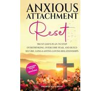Anxious Attachment Reset: Trust God's Plan to Stop Overthinking, Overcome Fear, and Build Secure, Long-lasting Loving Relationships