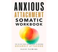 Anxious Attachment Somatic Workbook: The 28-Day Body-Based Plan to Break the Overthinking Cycle, Regulate Your Nervous System, and Finally Become Securely Attached