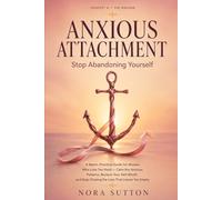 Anxious Attachment: Stop Abandoning Yourself: A Warm, Practical Guide for Women Who Love Too Hard - Calm the Anxious Patterns, Reclaim Your Self-Worth, and Stop Chasing Love That Leaves You Empty