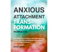 Anxious Attachment Transformation Workbook: Powerful Strategies to Heal Generational Trauma, Demolish Relationship Insecurities & Forge Profound Intimacy