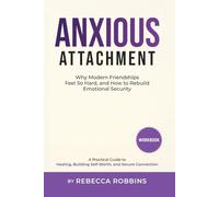 Anxious Attachment: Why Modern Friendships Feel So Hard, and How to Rebuild Emotional Security: A Practical Guide to Healing, Building Self-Worth, and Secure Connection
