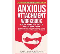 Anxious Attachment Workbook: From Anxious Style to Secure Love: Break Free from Anxiety, Quiet the Mind & Build a Secure Inner Foundation That Lasts