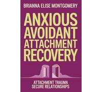 Anxious Avoidant Attachment Recovery: A Practical Guide to Healing Anxious and Fearful Avoidant Attachment Trauma, Breaking the Pursue-Withdraw Relationship Cycle, and Building Secure Relationships