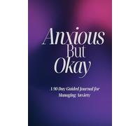 Anxious but Okay: A 90-Day Guided Journal for Managing Anxiety