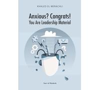 Anxious? Congrats! You Are Leadership Material: How to Turn Overthinking into Strategic Insight and Lead with Confidence