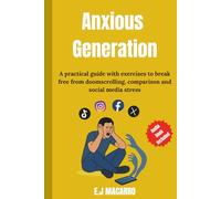 Anxious Generation: A practical guide with exercises to break free from doomscrolling, comparison and social media stress