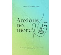 Anxious no more: Practical Tools to calm your mind and take back your life.