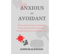 Anxious or Avoidant: A Practical Guide to Healing Your Attachment Style and Building Secure, Lasting Love.