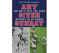 Any Given Sunday: The NFL's Epic 100-Year History in 20 Games