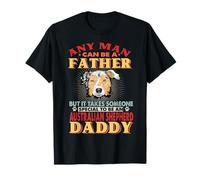 Any Man Can Be A Father Australian Shepherd Daddy Dog Lover Maglietta