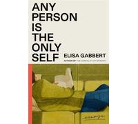 Any Person Is the Only Self: Essays - Gabbert Elisa