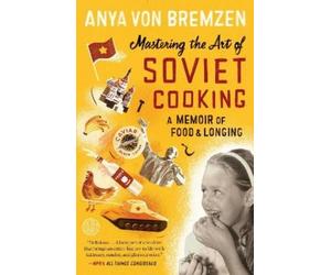 Anya von Bremzen Mastering the Art of Soviet Cooking (Tascabile)