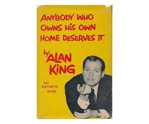 Anybody Who Owns His Own Home Deserves It, by Alan King with Kathryn Ryan