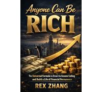 Anyone can be RICH: The Universal Formula to Break the Income Ceiling and Build a Life of Financial Permanence