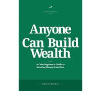 Anyone Can Build Wealth: A Calm Beginner's Guide to Growing Money from Zero