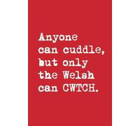 Anyone can cuddle, but only the Welsh can CWTCH Notebook: Funny Welsh Notebook - Red Journal, 100 Page Wide Ruled 6x9 Writing Book, Gift for Wales Lovers and Welsh Humor Fans