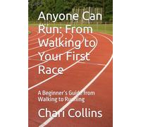 Anyone Can Run: From Walking to Your First Race: A Beginner’s Guide from Walking to Running